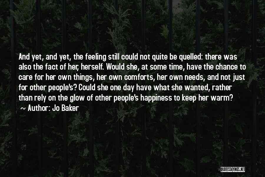 Jo Baker Quotes: And Yet, And Yet, The Feeling Still Could Not Quite Be Quelled: There Was Also The Fact Of Her, Herself.