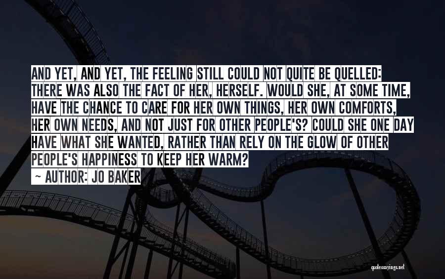 Jo Baker Quotes: And Yet, And Yet, The Feeling Still Could Not Quite Be Quelled: There Was Also The Fact Of Her, Herself.