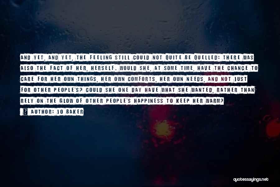 Jo Baker Quotes: And Yet, And Yet, The Feeling Still Could Not Quite Be Quelled: There Was Also The Fact Of Her, Herself.