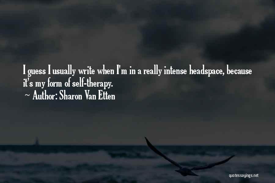 Sharon Van Etten Quotes: I Guess I Usually Write When I'm In A Really Intense Headspace, Because It's My Form Of Self-therapy.