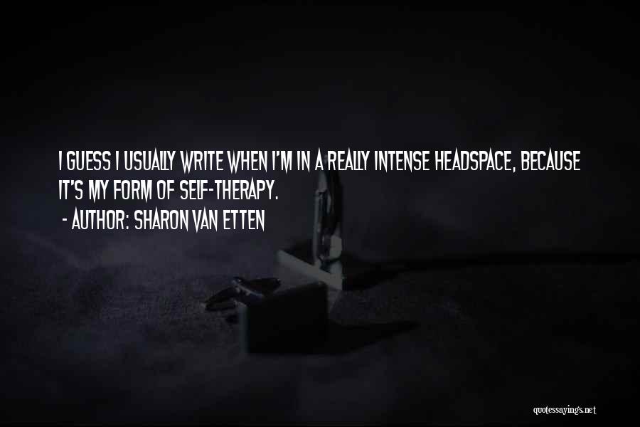 Sharon Van Etten Quotes: I Guess I Usually Write When I'm In A Really Intense Headspace, Because It's My Form Of Self-therapy.