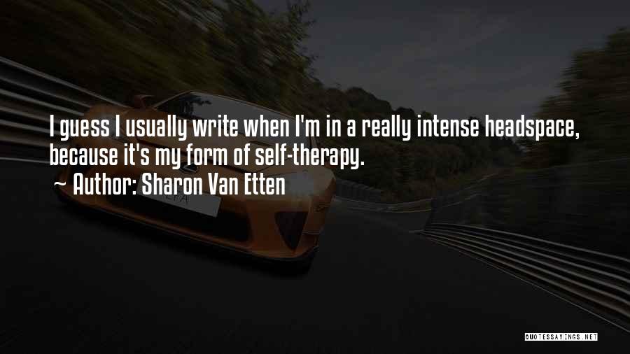 Sharon Van Etten Quotes: I Guess I Usually Write When I'm In A Really Intense Headspace, Because It's My Form Of Self-therapy.