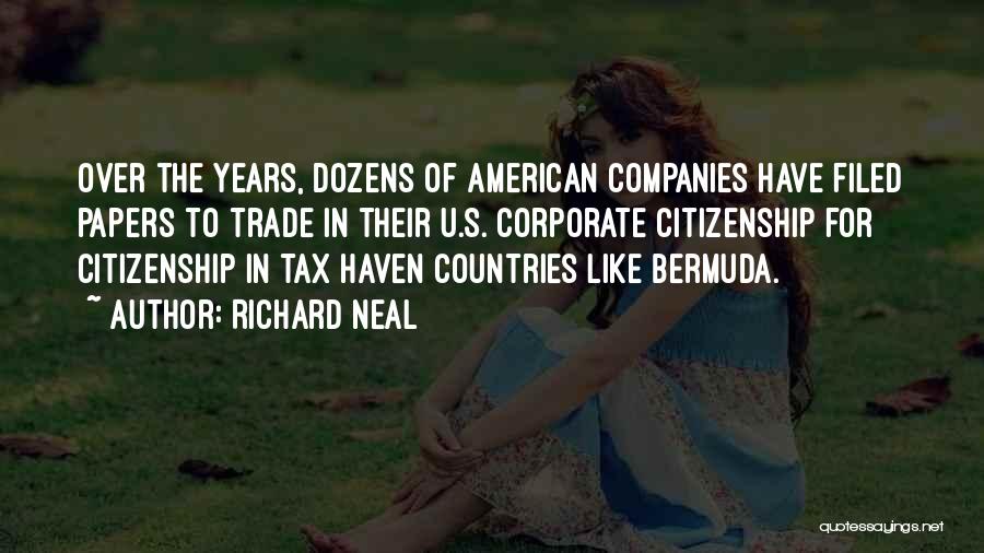 Richard Neal Quotes: Over The Years, Dozens Of American Companies Have Filed Papers To Trade In Their U.s. Corporate Citizenship For Citizenship In