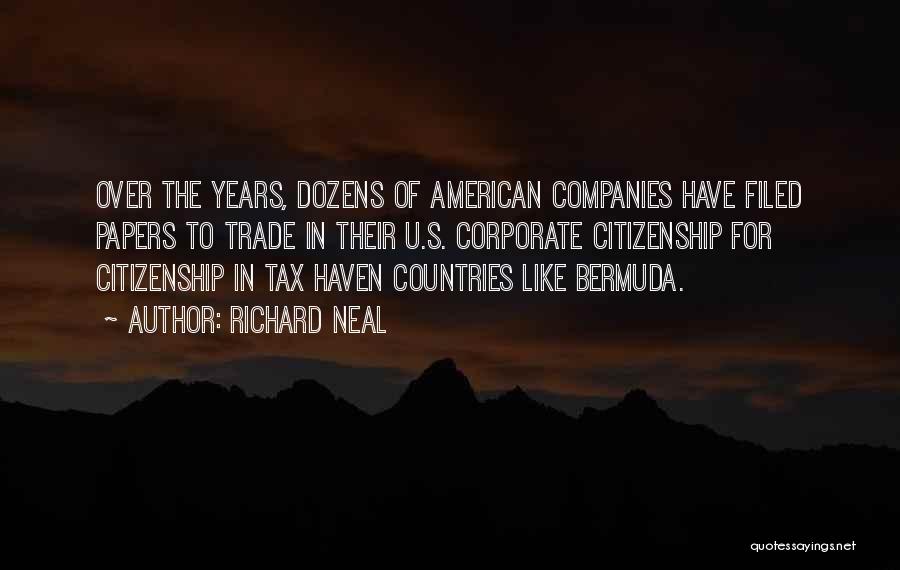 Richard Neal Quotes: Over The Years, Dozens Of American Companies Have Filed Papers To Trade In Their U.s. Corporate Citizenship For Citizenship In