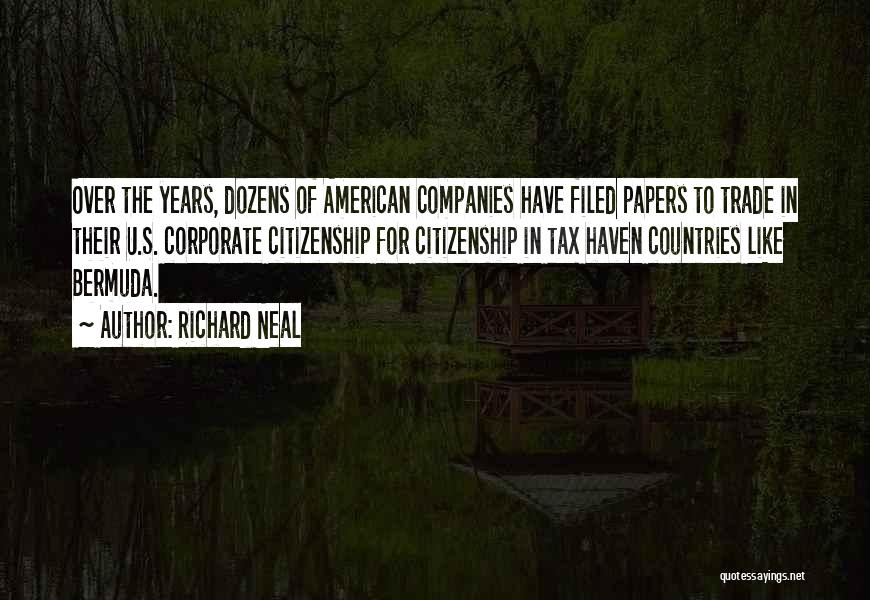 Richard Neal Quotes: Over The Years, Dozens Of American Companies Have Filed Papers To Trade In Their U.s. Corporate Citizenship For Citizenship In