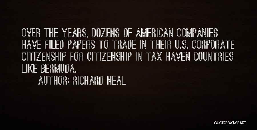 Richard Neal Quotes: Over The Years, Dozens Of American Companies Have Filed Papers To Trade In Their U.s. Corporate Citizenship For Citizenship In