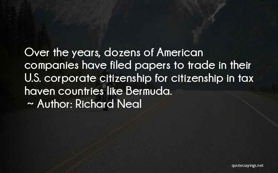 Richard Neal Quotes: Over The Years, Dozens Of American Companies Have Filed Papers To Trade In Their U.s. Corporate Citizenship For Citizenship In