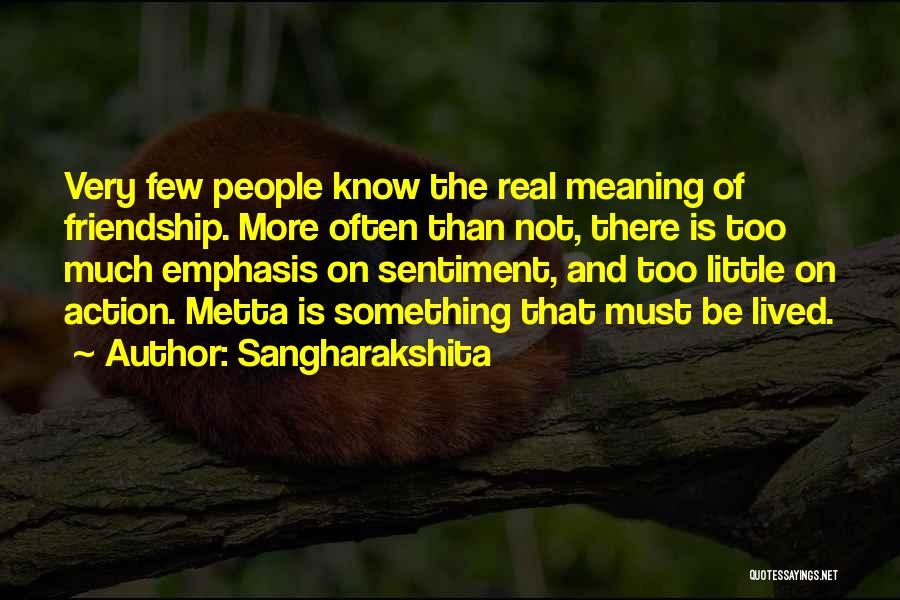 Sangharakshita Quotes: Very Few People Know The Real Meaning Of Friendship. More Often Than Not, There Is Too Much Emphasis On Sentiment,