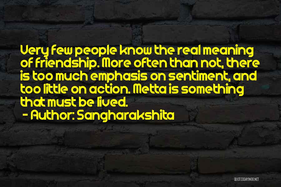 Sangharakshita Quotes: Very Few People Know The Real Meaning Of Friendship. More Often Than Not, There Is Too Much Emphasis On Sentiment,