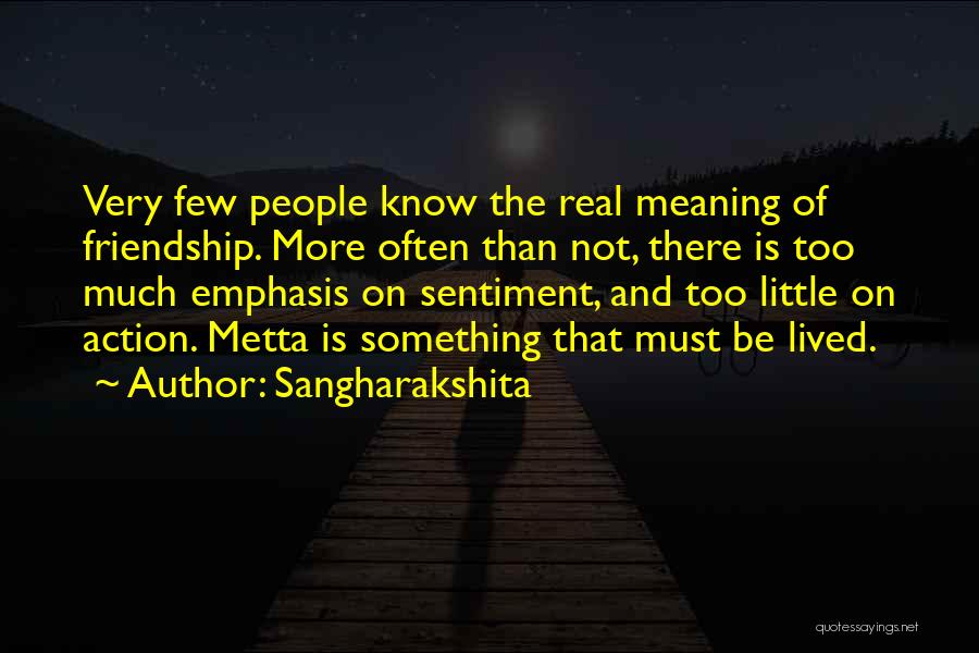 Sangharakshita Quotes: Very Few People Know The Real Meaning Of Friendship. More Often Than Not, There Is Too Much Emphasis On Sentiment,