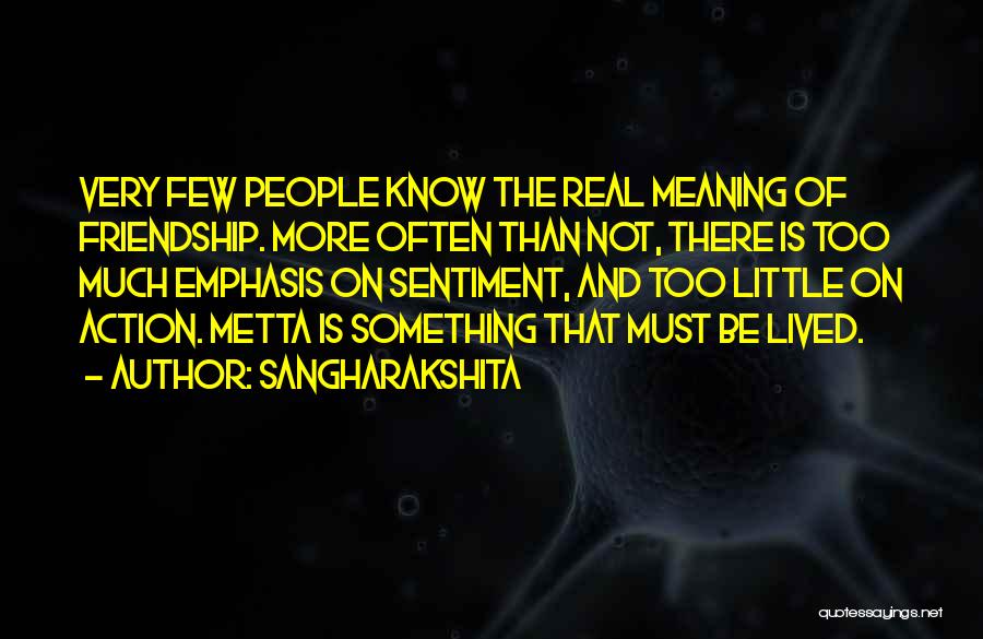 Sangharakshita Quotes: Very Few People Know The Real Meaning Of Friendship. More Often Than Not, There Is Too Much Emphasis On Sentiment,