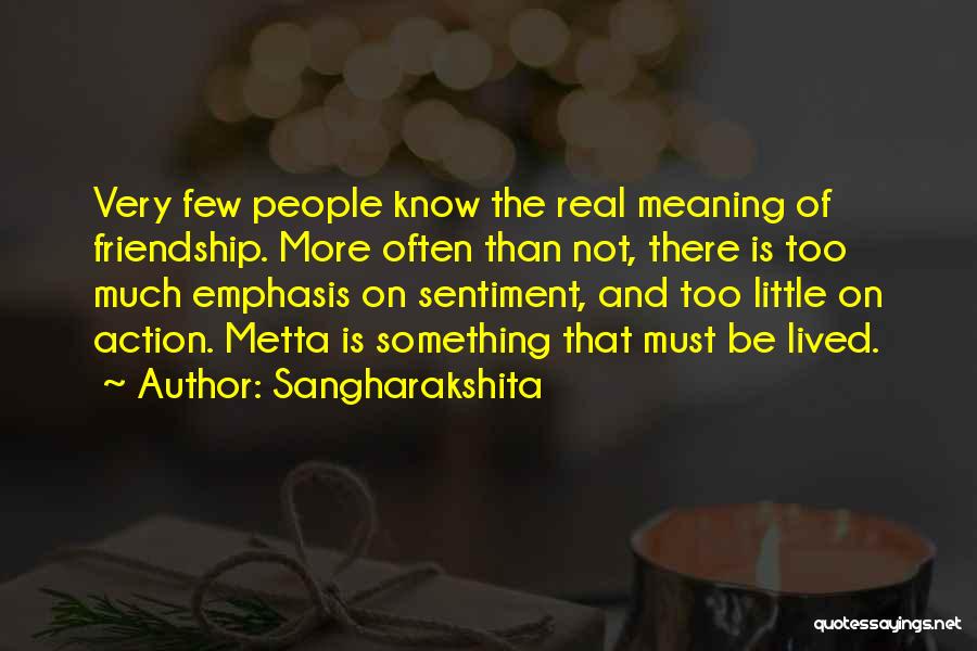 Sangharakshita Quotes: Very Few People Know The Real Meaning Of Friendship. More Often Than Not, There Is Too Much Emphasis On Sentiment,