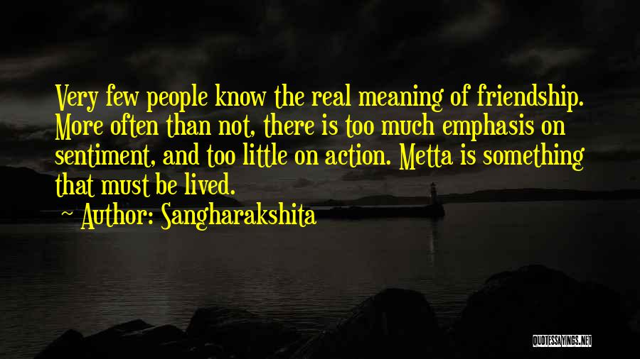 Sangharakshita Quotes: Very Few People Know The Real Meaning Of Friendship. More Often Than Not, There Is Too Much Emphasis On Sentiment,