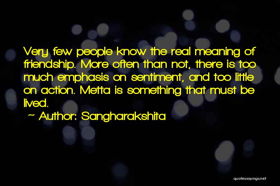 Sangharakshita Quotes: Very Few People Know The Real Meaning Of Friendship. More Often Than Not, There Is Too Much Emphasis On Sentiment,