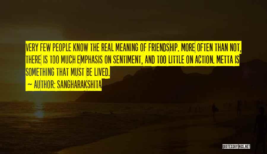 Sangharakshita Quotes: Very Few People Know The Real Meaning Of Friendship. More Often Than Not, There Is Too Much Emphasis On Sentiment,