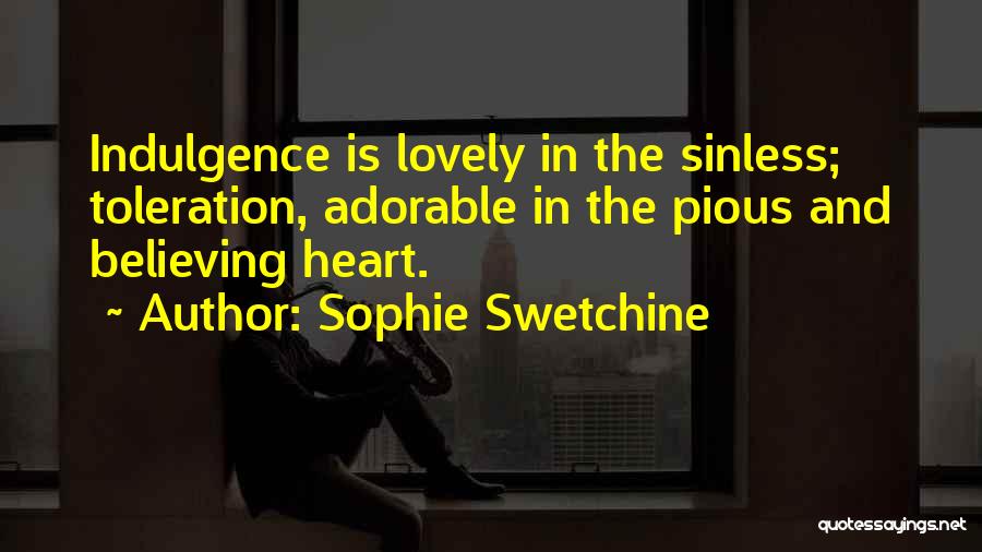 Sophie Swetchine Quotes: Indulgence Is Lovely In The Sinless; Toleration, Adorable In The Pious And Believing Heart.