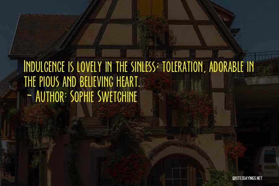 Sophie Swetchine Quotes: Indulgence Is Lovely In The Sinless; Toleration, Adorable In The Pious And Believing Heart.