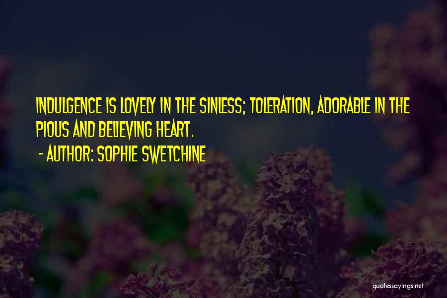 Sophie Swetchine Quotes: Indulgence Is Lovely In The Sinless; Toleration, Adorable In The Pious And Believing Heart.