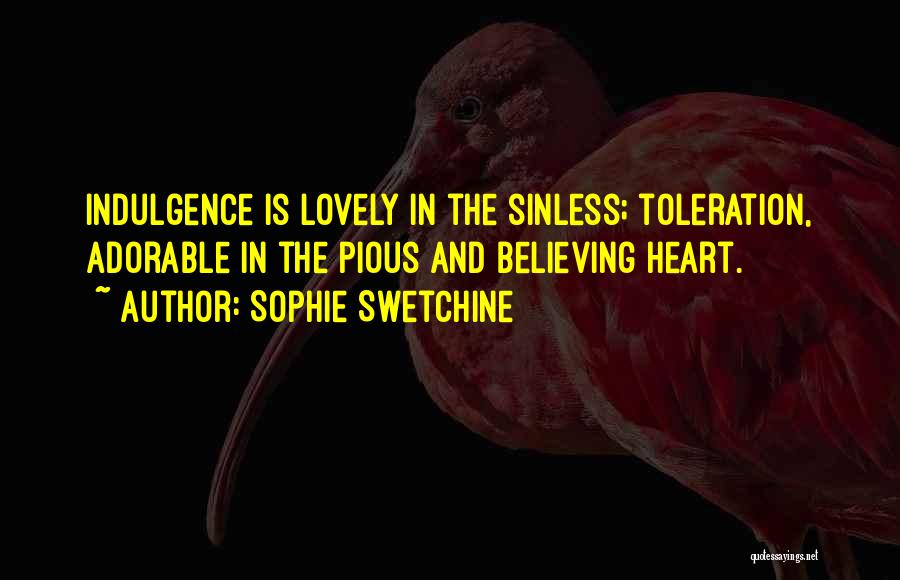 Sophie Swetchine Quotes: Indulgence Is Lovely In The Sinless; Toleration, Adorable In The Pious And Believing Heart.