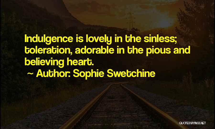 Sophie Swetchine Quotes: Indulgence Is Lovely In The Sinless; Toleration, Adorable In The Pious And Believing Heart.