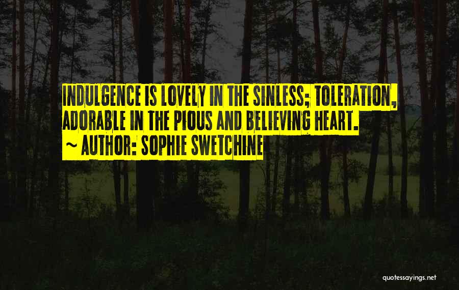 Sophie Swetchine Quotes: Indulgence Is Lovely In The Sinless; Toleration, Adorable In The Pious And Believing Heart.