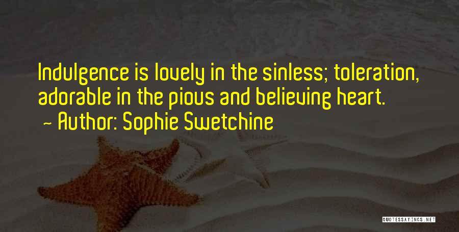 Sophie Swetchine Quotes: Indulgence Is Lovely In The Sinless; Toleration, Adorable In The Pious And Believing Heart.