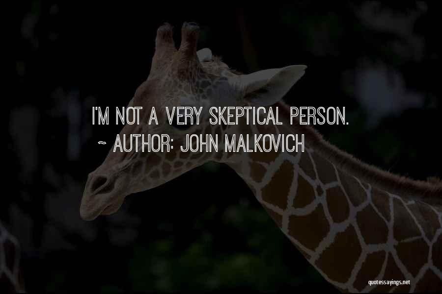 John Malkovich Quotes: I'm Not A Very Skeptical Person.
