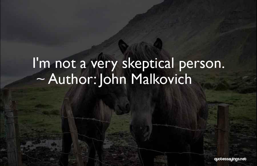 John Malkovich Quotes: I'm Not A Very Skeptical Person.