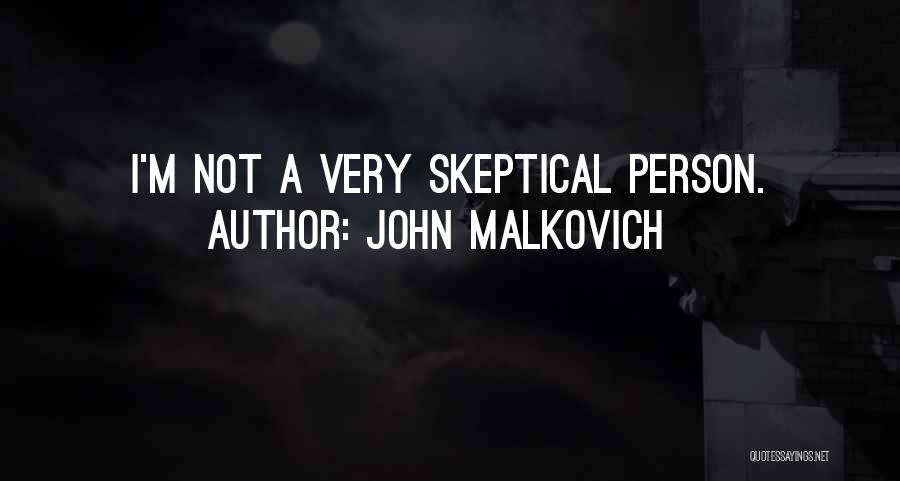 John Malkovich Quotes: I'm Not A Very Skeptical Person.