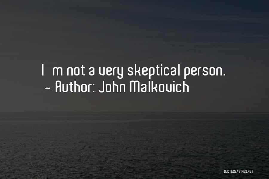 John Malkovich Quotes: I'm Not A Very Skeptical Person.