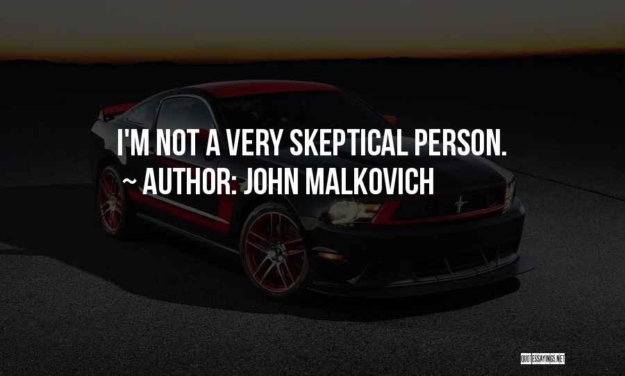 John Malkovich Quotes: I'm Not A Very Skeptical Person.