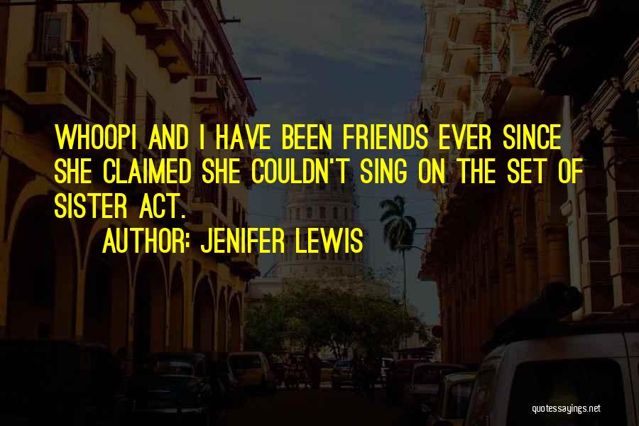 Jenifer Lewis Quotes: Whoopi And I Have Been Friends Ever Since She Claimed She Couldn't Sing On The Set Of Sister Act.