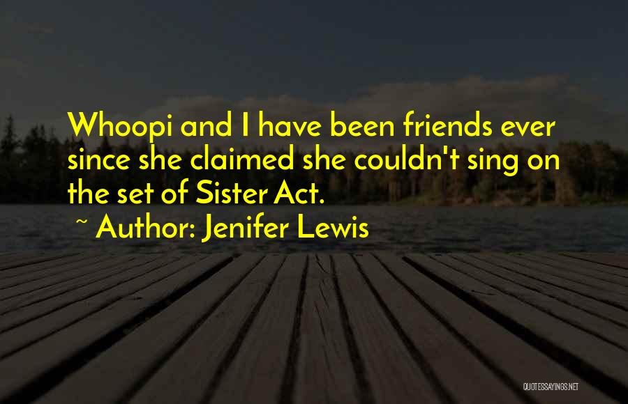 Jenifer Lewis Quotes: Whoopi And I Have Been Friends Ever Since She Claimed She Couldn't Sing On The Set Of Sister Act.