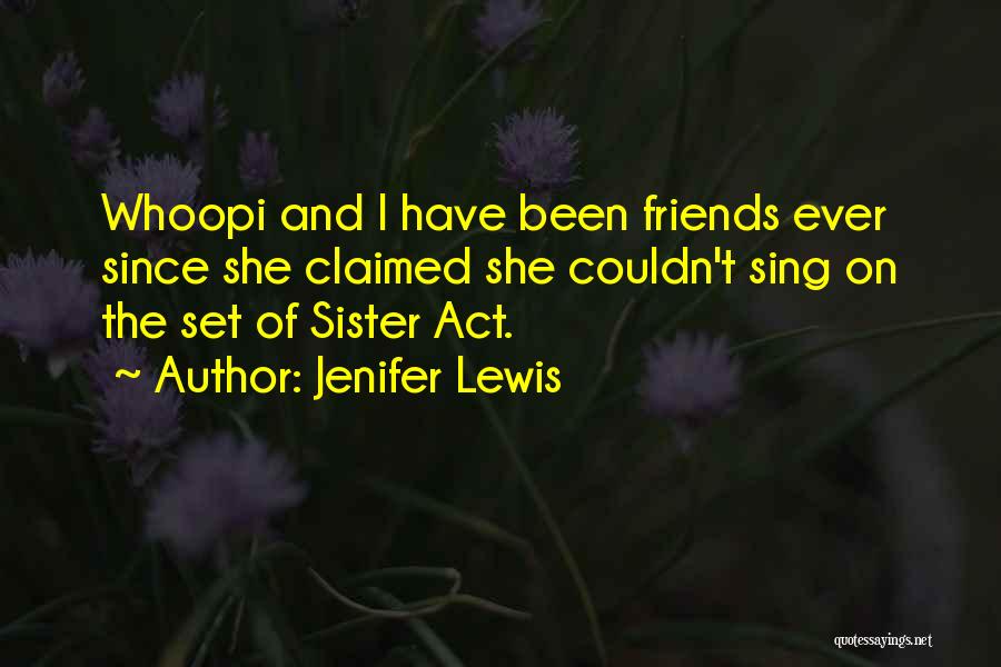 Jenifer Lewis Quotes: Whoopi And I Have Been Friends Ever Since She Claimed She Couldn't Sing On The Set Of Sister Act.