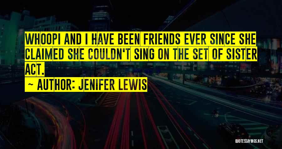 Jenifer Lewis Quotes: Whoopi And I Have Been Friends Ever Since She Claimed She Couldn't Sing On The Set Of Sister Act.