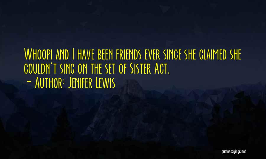 Jenifer Lewis Quotes: Whoopi And I Have Been Friends Ever Since She Claimed She Couldn't Sing On The Set Of Sister Act.