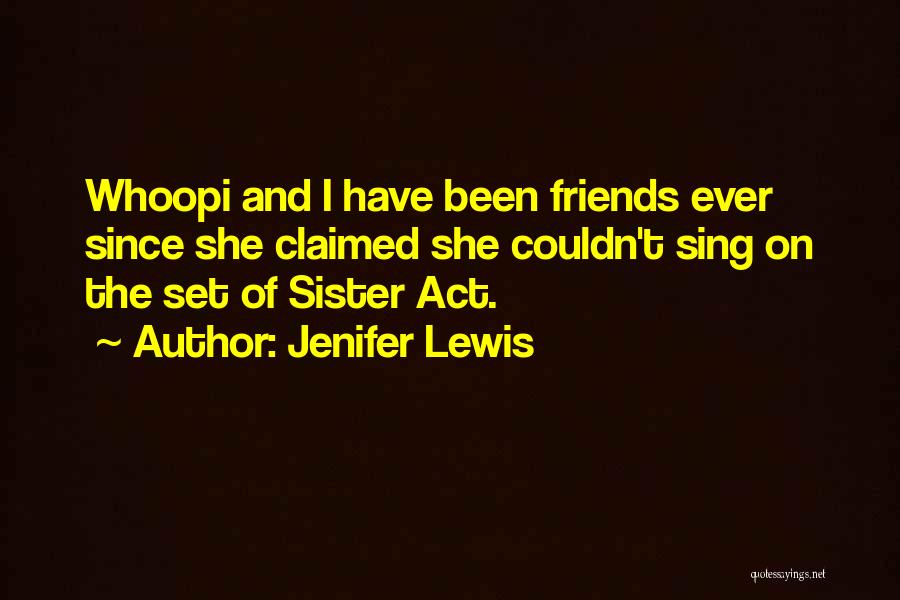 Jenifer Lewis Quotes: Whoopi And I Have Been Friends Ever Since She Claimed She Couldn't Sing On The Set Of Sister Act.