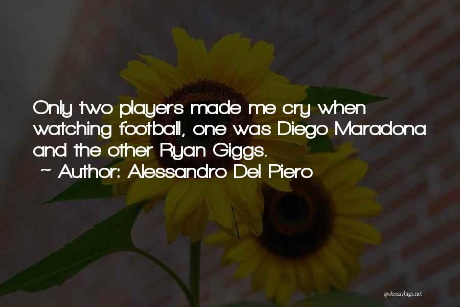 Alessandro Del Piero Quotes: Only Two Players Made Me Cry When Watching Football, One Was Diego Maradona And The Other Ryan Giggs.