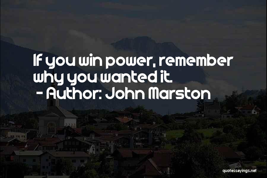 John Marston Quotes: If You Win Power, Remember Why You Wanted It.