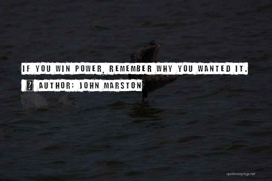 John Marston Quotes: If You Win Power, Remember Why You Wanted It.