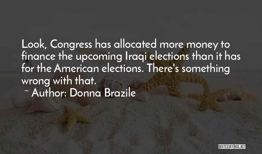 Donna Brazile Quotes: Look, Congress Has Allocated More Money To Finance The Upcoming Iraqi Elections Than It Has For The American Elections. There's