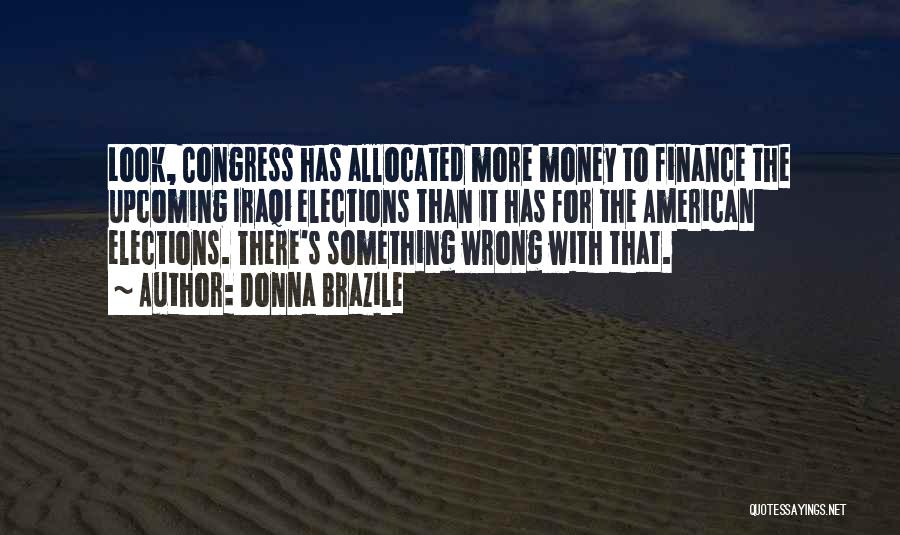 Donna Brazile Quotes: Look, Congress Has Allocated More Money To Finance The Upcoming Iraqi Elections Than It Has For The American Elections. There's