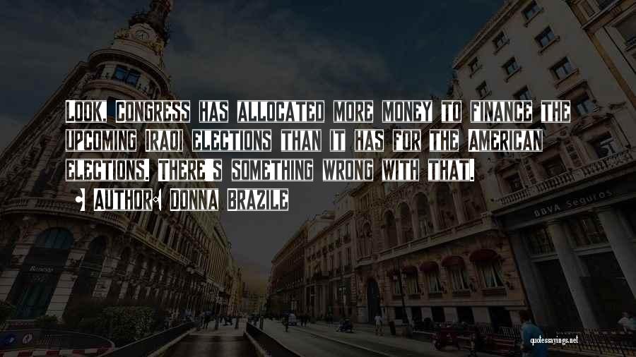 Donna Brazile Quotes: Look, Congress Has Allocated More Money To Finance The Upcoming Iraqi Elections Than It Has For The American Elections. There's
