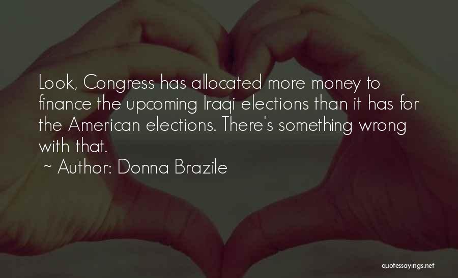 Donna Brazile Quotes: Look, Congress Has Allocated More Money To Finance The Upcoming Iraqi Elections Than It Has For The American Elections. There's