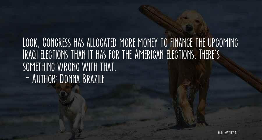 Donna Brazile Quotes: Look, Congress Has Allocated More Money To Finance The Upcoming Iraqi Elections Than It Has For The American Elections. There's