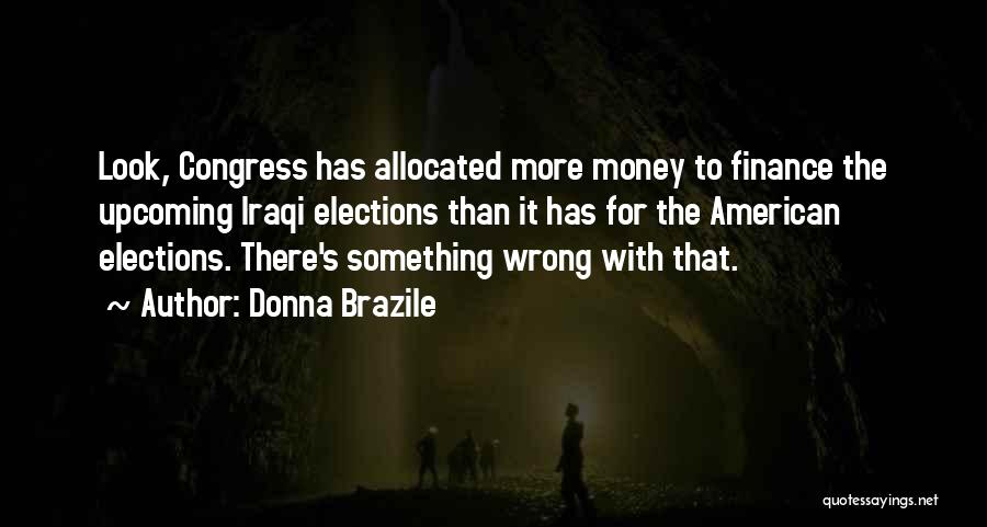 Donna Brazile Quotes: Look, Congress Has Allocated More Money To Finance The Upcoming Iraqi Elections Than It Has For The American Elections. There's