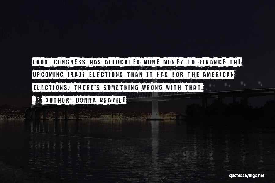 Donna Brazile Quotes: Look, Congress Has Allocated More Money To Finance The Upcoming Iraqi Elections Than It Has For The American Elections. There's