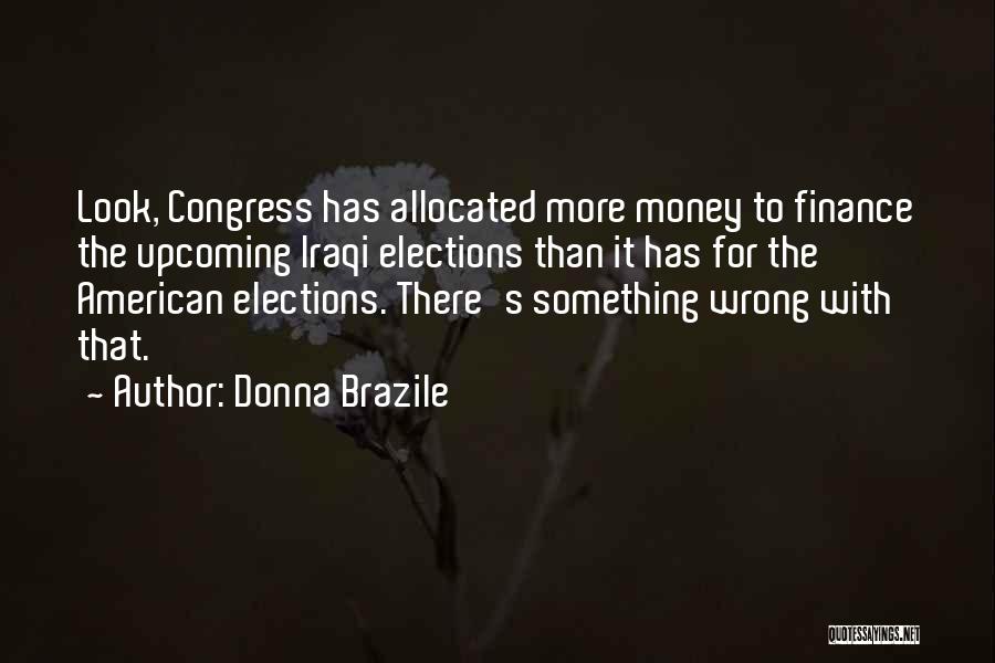 Donna Brazile Quotes: Look, Congress Has Allocated More Money To Finance The Upcoming Iraqi Elections Than It Has For The American Elections. There's
