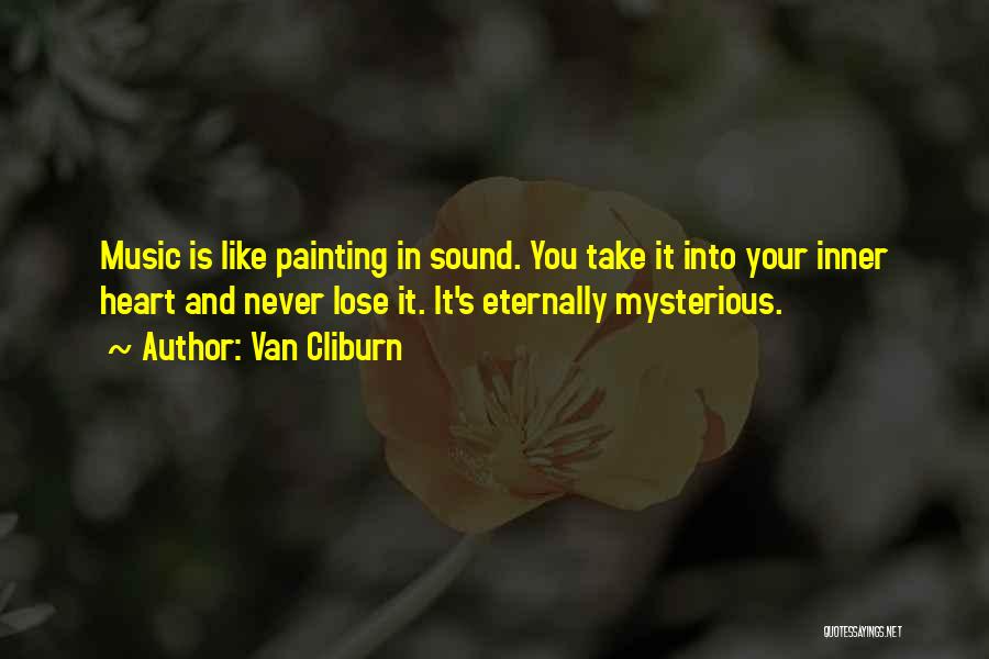Van Cliburn Quotes: Music Is Like Painting In Sound. You Take It Into Your Inner Heart And Never Lose It. It's Eternally Mysterious.