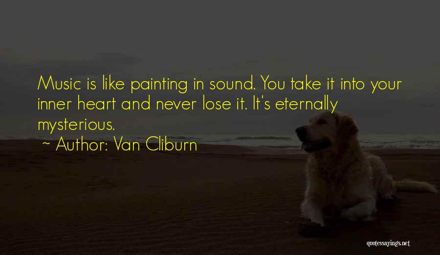 Van Cliburn Quotes: Music Is Like Painting In Sound. You Take It Into Your Inner Heart And Never Lose It. It's Eternally Mysterious.